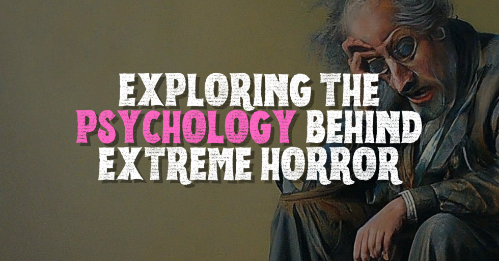 Beyond Fear: Understanding The Psychology Of Extreme Horror Fiction