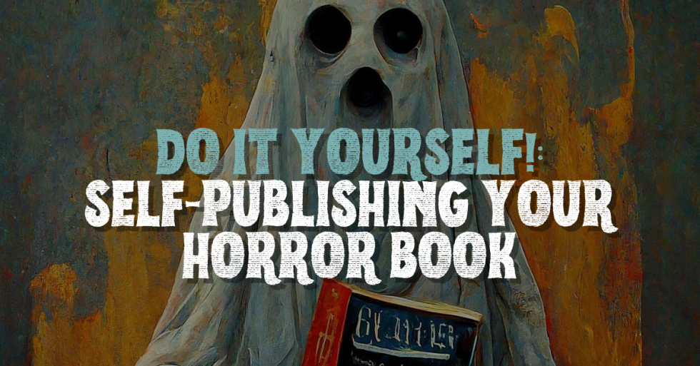 Breaking Into Indie Horror: Self-Publishing Tips For Horror Authors