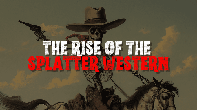 The Rise Of The Splatter Western