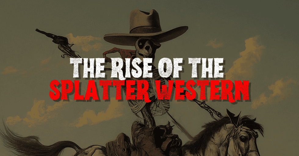 The Rise Of The Splatter Western