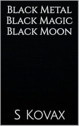 Black Metal, Black Magic, Black Moon By S. Kovax